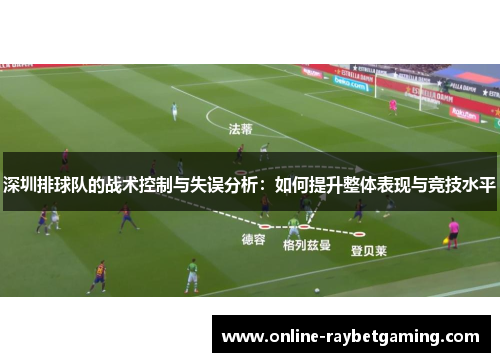 深圳排球队的战术控制与失误分析：如何提升整体表现与竞技水平