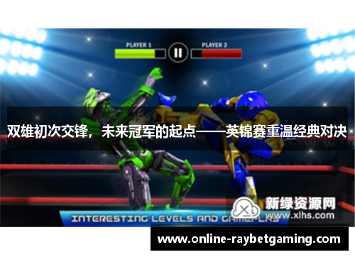 双雄初次交锋，未来冠军的起点——英锦赛重温经典对决