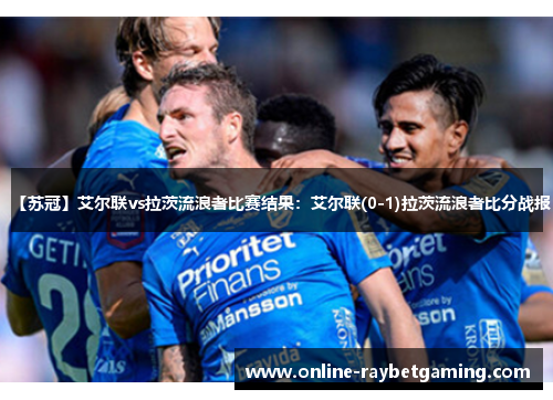 【苏冠】艾尔联vs拉茨流浪者比赛结果：艾尔联(0-1)拉茨流浪者比分战报
